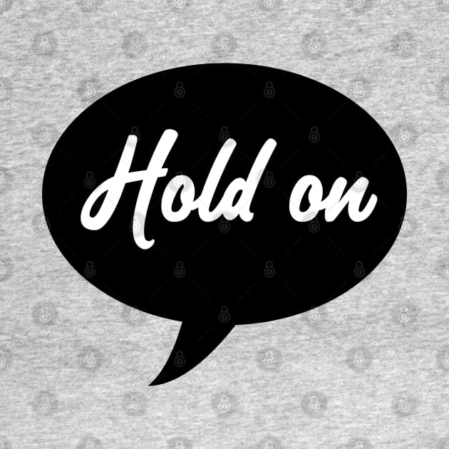 Hold On Speech Bubble by SandraKC